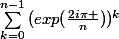 \sum_{k=0}^{n-1}{(exp(\frac{2i\pi }n){})^k{}}