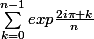 \sum_{k=0}^{n-1}{exp\frac{2i\pi k}{n}}