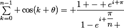 \sum_{k=0}^{n-1} \cos(k \theta)= \dfrac{1 - e^{i \pi}}{1-e^{i \dfrac{\pi}{n}} }