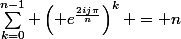 \sum_{k=0}^{n-1} \left( e^{\frac{2ij\pi}n}\right)^k = n