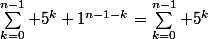 \sum_{k=0}^{n-1} 5^k 1^{n-1-k}=\sum_{k=0}^{n-1} 5^k