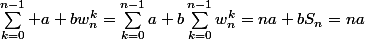\sum_{k=0}^{n-1} a+bw_n^k=\sum_{k=0}^{n-1}a+b\sum_{k=0}^{n-1}w_n^k=na+bS_n=na