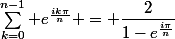 \sum_{k=0}^{n-1} e^{\frac{ik\pi}{n}} = \dfrac{2}{1-e^{\frac{i\pi}{n}}}