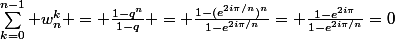 \sum_{k=0}^{n-1} w_n^k = \frac{1-q^n}{1-q} = \frac{1-(e^{2i\pi/n})^n}{1-e^{2i\pi/n}}= \frac{1-e^{2i\pi}}{1-e^{2i\pi/n}}=0