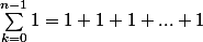 \sum_{k=0}^{n-1}1=1+1+1+...+1