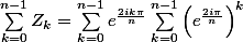\sum_{k=0}^{n-1}Z_k=\sum_{k=0}^{n-1}e^{\frac{2ik\pi}{n}}\sum_{k=0}^{n-1}\left(e^{\frac{2i\pi}{n}}\right)^k