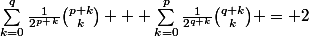 \sum_{k=0}^{q}{\frac{1}{2^p^+^k}}\binom{p+k}{k} + \sum_{k=0}^{p}{\frac{1}{2^{q+k}}}\binom{q+k}{k} = 2