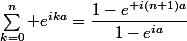 \sum_{k=0}^n e^{ika}=\dfrac{1-e^{ i(n+1)a}}{1-e^{ia}}
