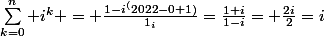 \sum_{k=0}^n i^k = \frac{1-i^(2022-0+1)}{1_i}=\frac{1+i}{1-i}= \frac{2i}{2}=i