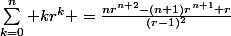 \sum_{k=0}^n kr^k =\frac{nr^{n+2}-(n+1)r^{n+1}+r}{(r-1)^2}