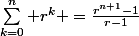 \sum_{k=0}^n r^k =\frac{r^{n+1}-1}{r-1}