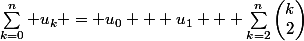 \sum_{k=0}^n u_k = u_0 + u_1 + \sum_{k=2}^n\begin{pmatrix}k\\2\end{pmatrix}