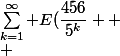 \sum_{k=1}^\infty E(\dfrac{456}{5^k} 
 \\ 