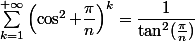\sum_{k=1}^{+\infty}\left(\cos^2 \dfrac{\pi}n\right)^k=\dfrac1{\tan^2(\frac{\pi}n)}