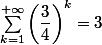 \sum_{k=1}^{+\infty}\left(\dfrac34\right)^k=3