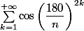 \sum_{k=1}^{+\infty}{\cos{\left(\dfrac{180}{n}\right)^{2k}}}