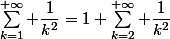 \sum_{k=1}^{+\infty} \dfrac{1}{k^2}=1+\sum_{k=2}^{+\infty} \dfrac{1}{k^2}