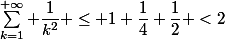 \sum_{k=1}^{+\infty} \dfrac{1}{k^2} \leq 1+\dfrac{1}{4}+\dfrac{1}{2} <2