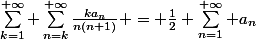 \sum_{k=1}^{+\infty} \sum_{n=k}^{+\infty}\frac{ka_n}{n(n+1)} = \frac{1}{2} \sum_{n=1}^{+\infty} a_n