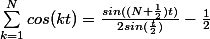 \sum_{k=1}^{N}{cos(kt)}=\frac{sin((N+\frac{1}{2})t)}{2sin(\frac{t}{2})}-\frac{1}{2}