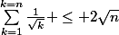 \sum_{k=1}^{k=n}{\frac{1}{\sqrt{k}}} \leq 2\sqrt{n}