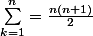 \sum_{k=1}^{n}=\frac{n(n+1)}{2}