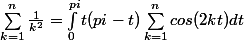 \sum_{k=1}^{n}{\frac{1}{k^2}}=\int_{0}^{pi}{t(pi-t)\sum_{k=1}^{n}cos(2kt)dt}