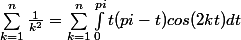 \sum_{k=1}^{n}{\frac{1}{k^2}}=\sum_{k=1}^{n}\int_{0}^{pi}{t(pi-t)cos(2kt)dt}