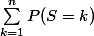 \sum_{k=1}^{n}{P(S=k)}