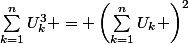 \sum_{k=1}^{n}{U_{k}^{3}} = \left(\sum_{k=1}^{n}{U_{k}} \right)^{2}