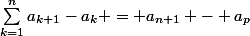 \sum_{k=1}^{n}{a_{k+1}-a_{k}} = a_{n+1} - a_{p}