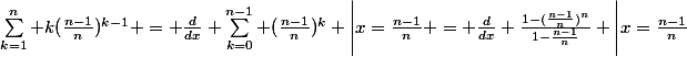 \sum_{k=1}^{n} k(\frac{n-1}{n})^{k-1} = \frac{d}{dx} \sum_{k=0}^{n-1} (\frac{n-1}{n})^k \Bigg|{x=\frac{n-1}{n}} = \frac{d}{dx} \frac{1-(\frac{n-1}{n})^n}{1-\frac{n-1}{n}} \Bigg|{x=\frac{n-1}{n}}