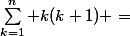 \sum_{k=1}^{n} k(k+1) =&nbsp;&nbsp;\frac{n(n+1)(n+2)}{3} 
