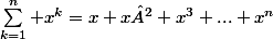 \sum_{k=1}^{n} x^k=x+x²+x^3+...+x^n