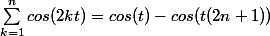\sum_{k=1}^{n}cos(2kt)=cos(t)-cos(t(2n+1))