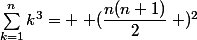 \sum_{k=1}^{n}k^{3}= \left (\dfrac{n(n+1)}{2}\right )^{2}