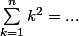 \sum_{k=1}^{n}k^2=...