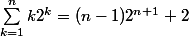 \sum_{k=1}^{n}k2^k=(n-1)2^{n+1}+2