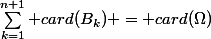 \sum_{k=1}^{n+1} card(B_k) = card(\Omega)