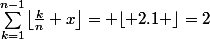 \sum_{k=1}^{n-1}\bigl\lfloor\frac{k}{n}+x\bigr\rfloor= \lfloor 2.1 \rfloor=2