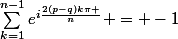 \sum_{k=1}^{n-1}{e^{i\frac{2(p-q)k\pi }{n}}} = -1