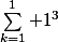 \sum_{k=1}^1 1^3