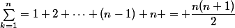 \sum_{k=1}^n=1+2+\dots+(n-1)+n = \dfrac{n(n+1)}{2}