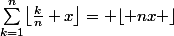 \sum_{k=1}^n\bigl\lfloor\frac{k}{n}+x\bigr\rfloor= \lfloor nx \rfloor