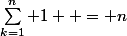 \sum_{k=1}^n {1}  = n
