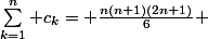 \sum_{k=1}^n c_{k}= \frac{n(n+1)(2n+1)}{6} 