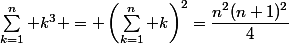 \sum_{k=1}^n k^3 = \left(\sum_{k=1}^n k\right)^2=\dfrac{n^2(n+1)^2}{4}