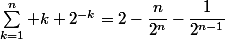 \sum_{k=1}^n k 2^{-k}=2-\dfrac{n}{2^n}-\dfrac{1}{2^{n-1}}