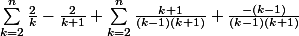 \sum_{k=2}^{n}{\frac{2}{k}-\frac{2}{k+1}}+\sum_{k=2}^{n}{\frac{k+1}{(k-1)(k+1)}+\frac{-(k-1)}{(k-1)(k+1)}}&nbsp;&nbsp;=1-\frac{2}{n+1}+\sum_{k=2}^{n}{\frac{1}{k-1}-\frac{1}{k+1}}=1-\frac{2}{n+1}+1+\frac{1}{2}-\frac{1}{n}-\frac{1}{n+1}