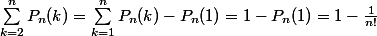 \sum_{k=2}^nP_n(k)=\sum_{k=1}^nP_n(k)-P_n(1)=1-P_n(1)=1-\frac1{n!}